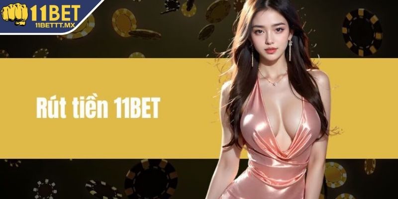 Ưu điểm của quá trình rút tiền 11BET